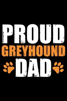 Proud Greyhound Dad: Cool Greyhound Dog Journal Notebook - Greyhound Puppy Lover Gifts - Funny Greyhound Dog Notebook - Greyhound Owner Gifts. 6 x 9 in 120 pages