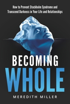 Paperback Becoming Whole: How to Prevent Stockholm Syndrome and Transcend Darkness in Your Life and Relationships Book