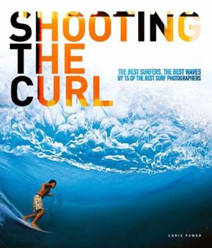 Paperback Shooting the Curl: The Best Surfers, the Best Waves by 15 of the Best Surf Photographers Book