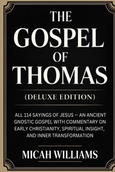 The Gospel of Thomas (Deluxe Edition): All 114 Sayings of Jesus: An Ancient Gnostic Gospel with Commentary on Early Christianity, Spiritual Insight, ... Apocrypha and Gnostic Gospels Collection)