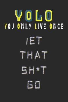 Paperback Let That Sh*t Go Journal: YOLO - You Only Live Once SO Leave Your Bullsh*t Behind and Create a Happy Life (Zen as F*ck Journals) Book