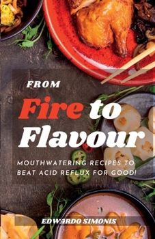Paperback From Fire to Flavor: Mouthwatering Recipes to Beat Acid Reflux for Good! Book