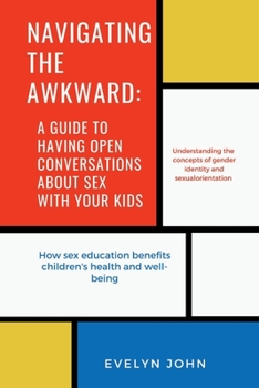 Paperback Navigating the Awkward: A Guide to Having Open Conversations About Sex with Your Kids Book