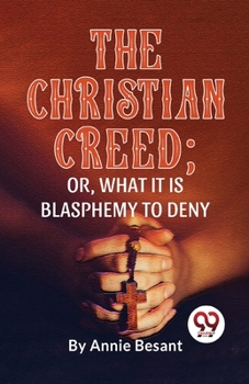 Paperback The Christian Creed; or, What it is Blasphemy to Deny Book