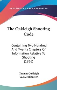 Hardcover The Oakleigh Shooting Code: Containing Two Hundred And Twenty Chapters Of Information Relative To Shooting (1836) Book