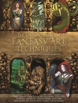 Paperback The Compendium of Fantasy Art Techniques: The Step-By-Step Guide to Creating Fantasy Worlds, Mystical Characters, and the Creatures of Your Own Worst Book