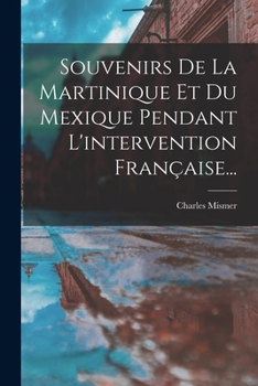 Paperback Souvenirs De La Martinique Et Du Mexique Pendant L'intervention Française... [French] Book