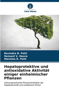 Hepatoprotektive und antioxidative Aktivität einiger einheimischer Pflanzen: Vielversprechende Phytochemikalien bei Hepatotoxizität und oxidativem Stress (German Edition)