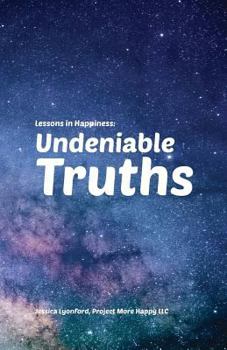 Paperback Lessons in Happiness: Undeniable Truths: Six Truths Everyone Needs to Know Book