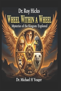 Dr. Roy Hicks - Wheel Within a Wheel: Mysteries of the Kingdom Explored