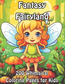 Fantasy Fairyland: 200 Whimsical Coloring Pages for Kids