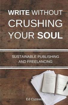 Paperback Write without Crushing Your Soul: Sustainable Publishing and Freelancing Book