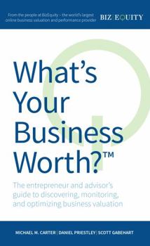Paperback What's Your Business Worth? The entrepreneur and advisor's guide to discovering, monitoring, and optimizing business valuation Book