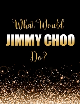 Paperback What Would Jimmy Choo Do?: Large Notebook/Diary/Journal for Writing 100 Pages, Jimmy Choo Gift for Fans Book