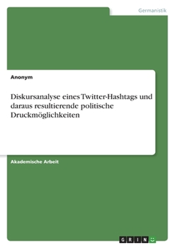 Paperback Diskursanalyse eines Twitter-Hashtags und daraus resultierende politische Druckmöglichkeiten [German] Book