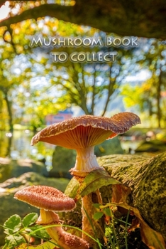 Paperback Mushroom book to collect: The notebook to write your found mushrooms Book