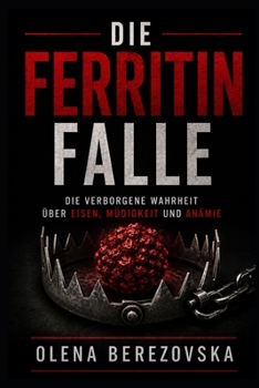 Die Ferritin-Falle: Die verborgene Wahrheit über Eisen, Müdigkeit und Anämie (German Edition)