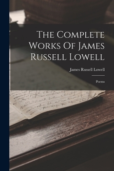 The Complete Works Of James Russell Lowell: Poems