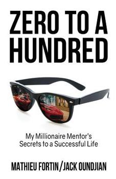 Paperback Zero to a Hundred: My Millionaire Mentor's Secrets to a Successful Life Book