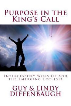 Paperback Purpose in the King's Call: ntercessory Worship and the Emerging Ecclesia Book