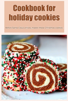 Cookbook for holiday cookies: Before Santa Claus arrives, master these Christmas cookies.