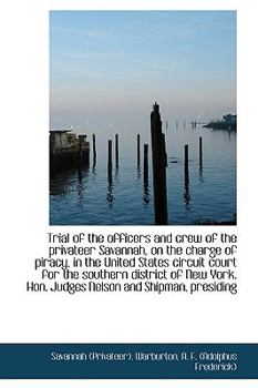 Paperback Trial of the Officers and Crew of the Privateer Savannah, on the Charge of Piracy, in the United Sta Book