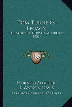 Paperback Tom Turner's Legacy: The Story Of How He Secured It (1902) Book