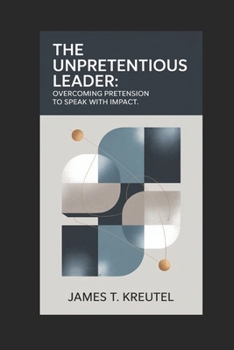 Paperback The Unpretentious Leader: Overcoming Pretension to Speak with Impact Book