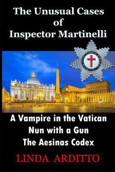 Paperback The Unusual Cases of Inspector Martinelli: A Vampire in the Vatican. Nun with a Gun. The Aesinas Codex Book