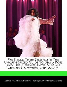 We Heard Their Symphony : The Unauthorized Guide to Diana Ross and the Supremes, Including All Members, Motown, and Movies