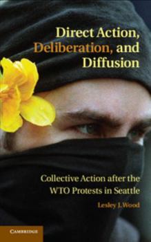 Hardcover Direct Action, Deliberation, and Diffusion: Collective Action After the Wto Protests in Seattle Book