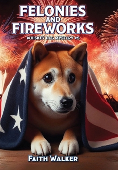 Hardcover Felonies and Fireworks: Whiskey Dog Mystery #5 Book