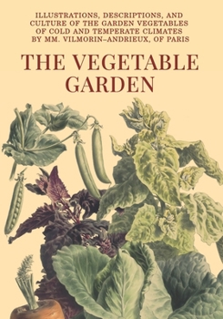 Paperback The Vegetable Garden: Illustrations, descriptions, and culture of the garden vegetables of cold and temperate climates Book