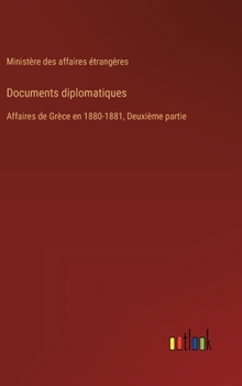 Hardcover Documents diplomatiques: Affaires de Grèce en 1880-1881, Deuxième partie [French] Book