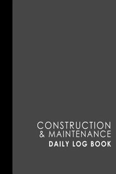 Paperback Construction & Maintenance Daily Log Book: Jobsite Project Management Report & Planner, Great Construction Project Administration Notebook for Contrac Book