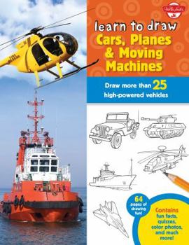 Library Binding Learn to Draw Cars, Planes & Moving Machines: Step-By-Step Instructions for More Than 25 Powerful Machines and Vehicles Book