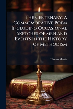 Paperback The Centenary; A Commemorative Poem Including Occasional Sketches of men and Events in the History of Methodism Book