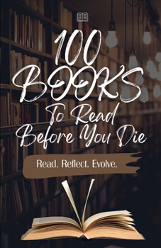 Paperback 100 Books To Read Before You Die: Read. Reflect. Evolve. Book