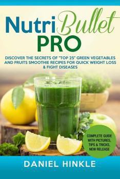 Paperback NutriBullet PRO: Discover the Secrets of "Top 25" Green Vegetables and Fruits Smoothie Recipes for Quick Weight Loss & Fight Diseases Book