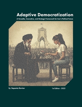 Adaptive Democratization: A Versatile, Innovative, and Strategic Framework for Iran’s Political Future