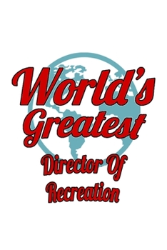 World's Greatest Director Of Recreation: Funny Director Of Recreation Notebook, Chief/President Of Recreation Journal Gift, Diary, Doodle Gift or Notebook | 6 x 9 Compact Size, 109 Blank Lined Pages