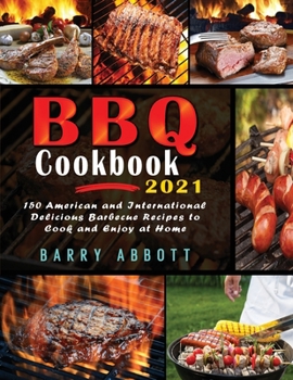Paperback BBQ Cookbook 2021: 150 American and International Delicious Barbecue Recipes to Cook and Enjoy at Home Book