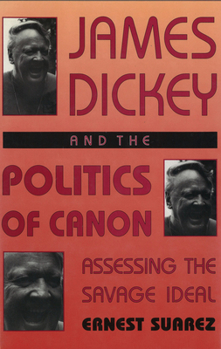 Hardcover James Dickey and the Politics of Canon: Assessing the Savage Ideal Book