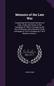 Hardcover Memoirs of the Late War: Comprising the Personal Narrative of Capt. Cooke, the History of the Campaign of 1809 in Portugal, by the Earl of Muns Book