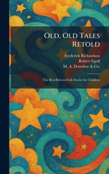 Old, Old Tales Retold: The Best-Beloved Folk Stories for Children
