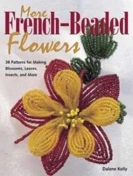 Paperback More French Beaded Flowers: 38 Patterns for Blossoms, Leaves, Bugs & More Book