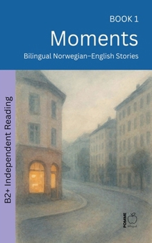 Moments: Bilingual Norwegian-English Stories (The 52 Story Method - Independent Reading (B2+))
