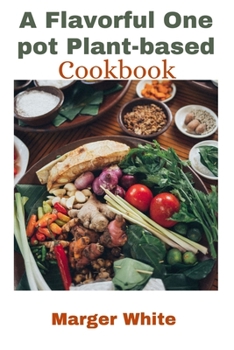 Paperback A Flavorful One pot Plant-based Cookbook: One-pot Recipes to Simplify Your Plant-based Kitchen Book