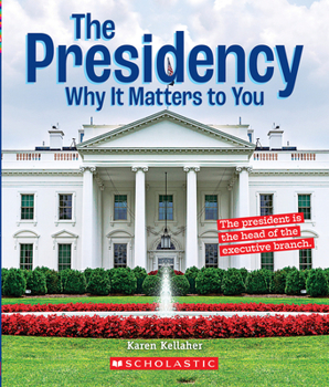 The Presidency: Why it Matters to You (A True Book: Why It Matters) - Book  of the A True Book