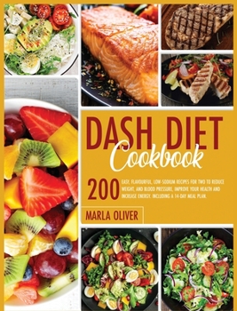 Hardcover Dash Diet Cookbook: 200 Easy, Flavorful, Low-Sodium Recipes For Two To Reduce Weight, And Blood Pressure, Improve Your Health And Increase Book